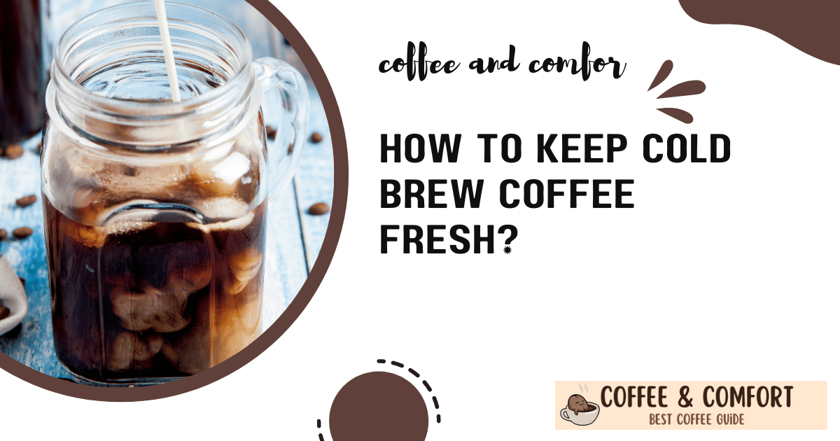 How to Keep Cold Brew Coffee Fresh