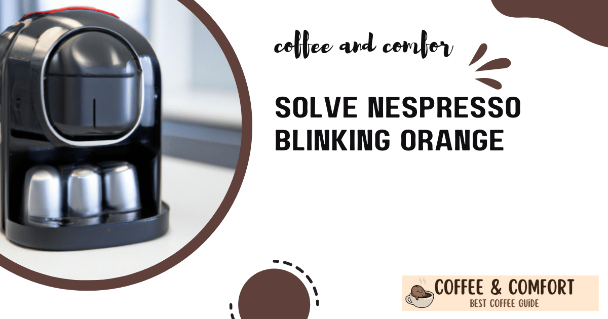Solve Nespresso Blinking Orange: Find Out What to Do & Why It's Happening