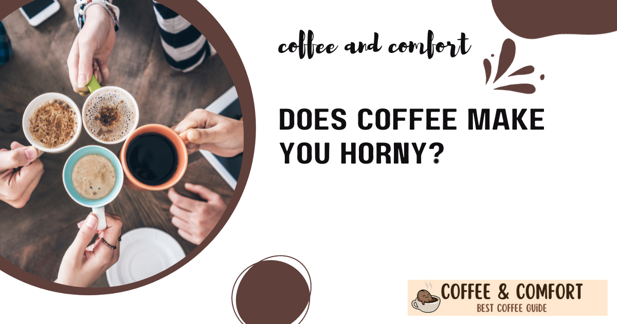 Does Coffee Make You Horny?
