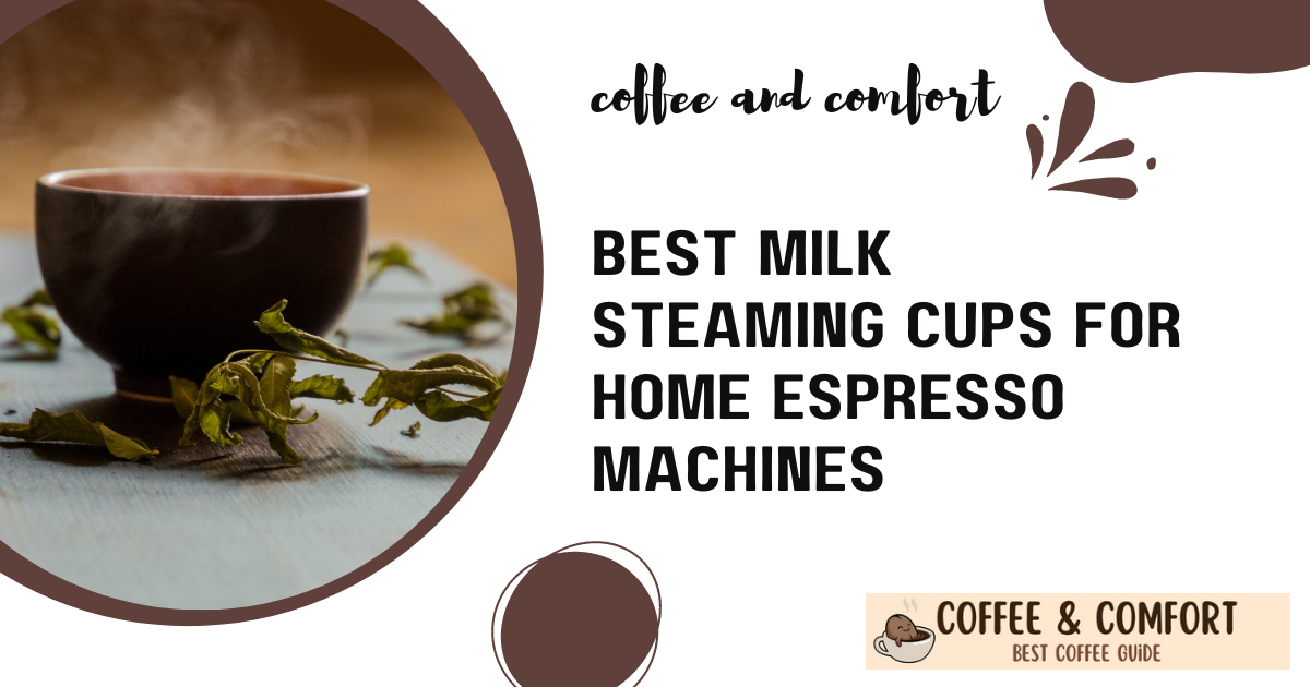 Best Milk Steaming Cups for Home Espresso Machines